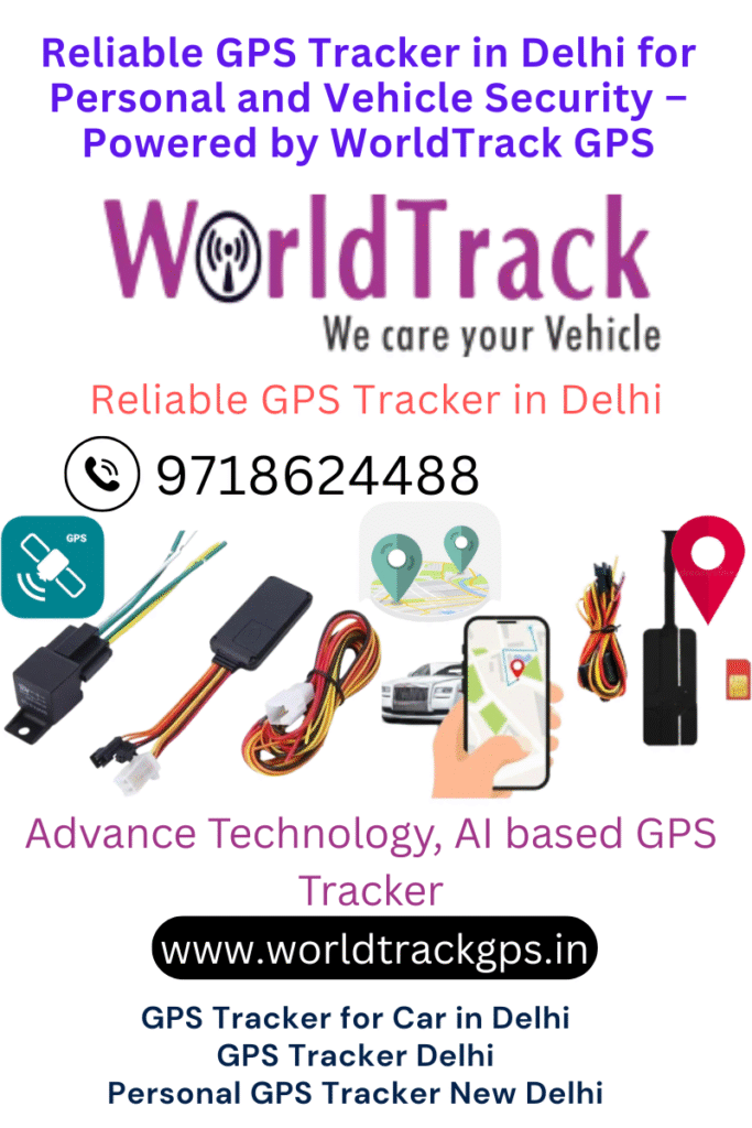 Reliable GPS Trackers in Delhi for Personal and Vehicle Security – Powered by WorldTrackhttpsworldtrackgps.in (1)